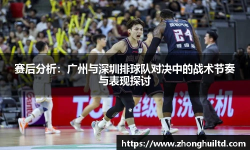 赛后分析：广州与深圳排球队对决中的战术节奏与表现探讨